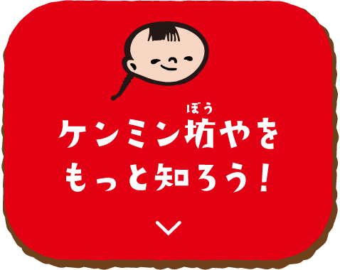 ケンミン坊やをもっと知ろう！